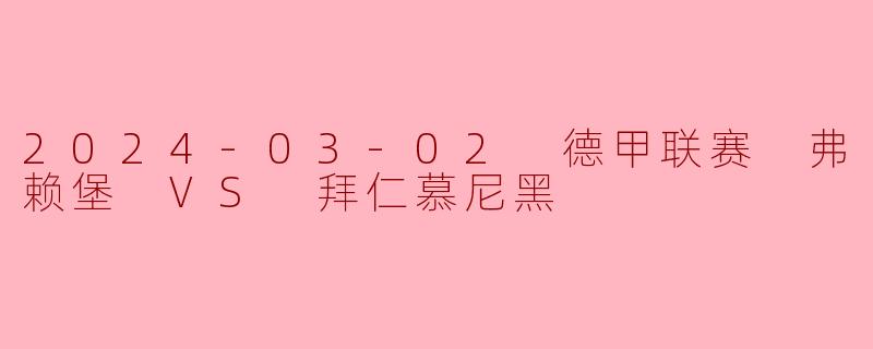 2024-03-02 德甲联赛 弗赖堡 VS 拜仁慕尼黑
